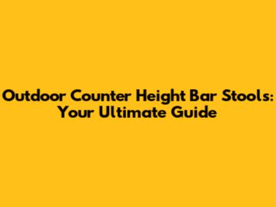 Outdoor Counter Height Bar Stools: Your Ultimate Guide
