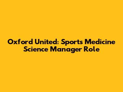 Oxford United: Sports Medicine Science Manager Role
