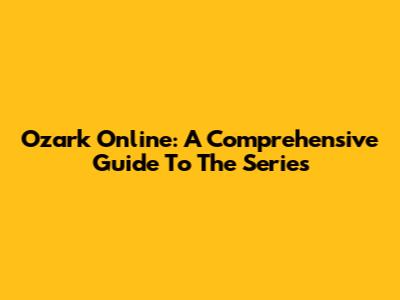 Ozark Online: A Comprehensive Guide To The Series