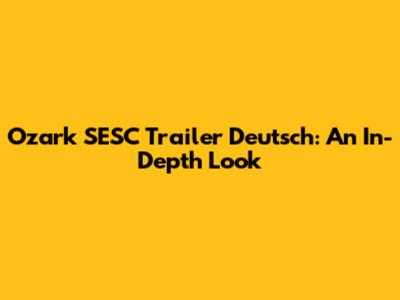 Ozark SESC Trailer Deutsch: An In-Depth Look