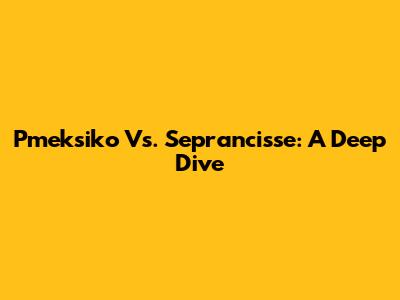 P'meksiko Vs. Sep'rancisse: A Deep Dive