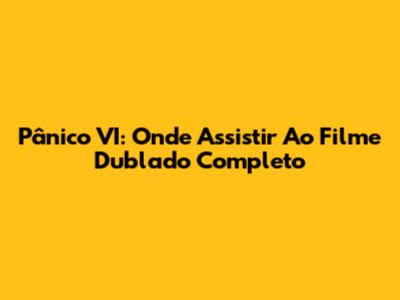 Pânico VI: Onde Assistir Ao Filme Dublado Completo