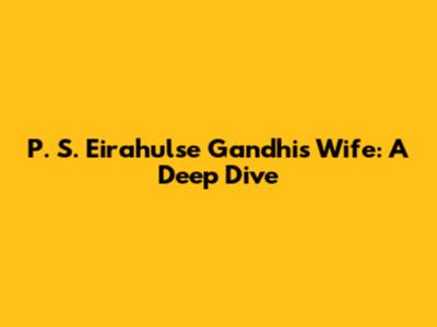 P. S. Eirahulse Gandhi's Wife: A Deep Dive