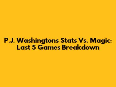 P.J. Washington's Stats Vs. Magic: Last 5 Games Breakdown