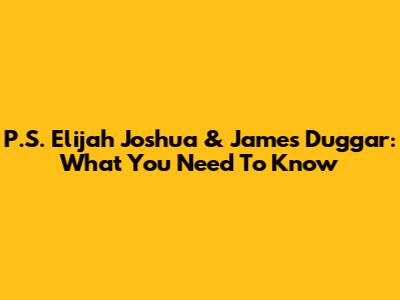 P.S. Elijah Joshua & James Duggar: What You Need To Know