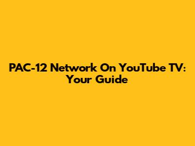 PAC-12 Network On YouTube TV: Your Guide