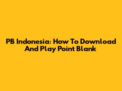 PB Indonesia: How To Download And Play Point Blank