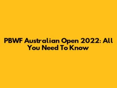 PBWF Australian Open 2022: All You Need To Know