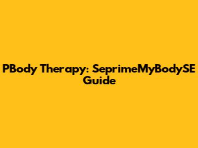 PBody Therapy: SeprimeMyBodySE Guide