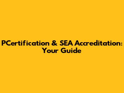 PCertification & SEA Accreditation: Your Guide