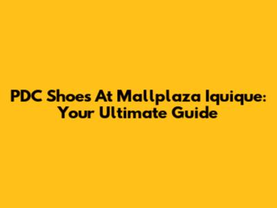 PDC Shoes At Mallplaza Iquique: Your Ultimate Guide