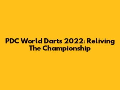 PDC World Darts 2022: Reliving The Championship