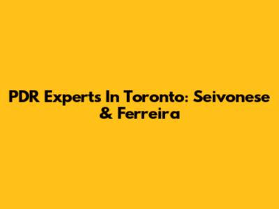 PDR Experts In Toronto: Seivonese & Ferreira