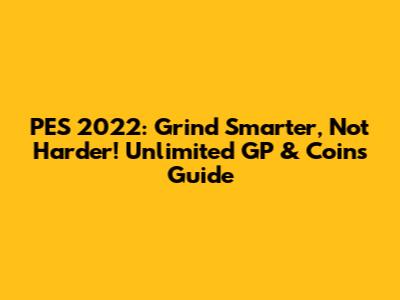 PES 2022: Grind Smarter, Not Harder! Unlimited GP & Coins Guide