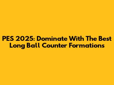PES 2025: Dominate With The Best Long Ball Counter Formations