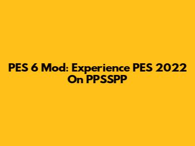 PES 6 Mod: Experience PES 2022 On PPSSPP