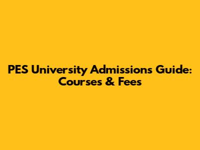 PES University Admissions Guide: Courses & Fees