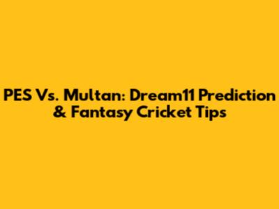 PES Vs. Multan: Dream11 Prediction & Fantasy Cricket Tips