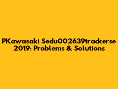 PKawasaki Sedu002639trackerse 2019: Problems & Solutions