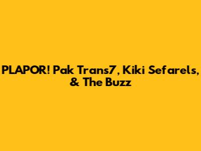 PLAPOR! Pak Trans7, Kiki Sefarels, & The Buzz