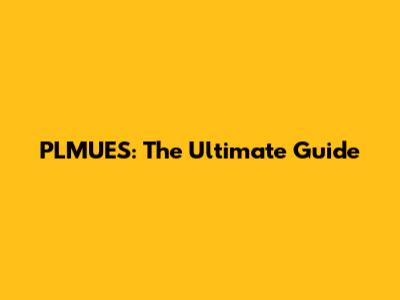PLMUES: The Ultimate Guide
