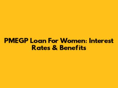 PMEGP Loan For Women: Interest Rates & Benefits
