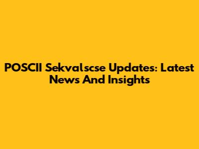 POSCII Sekvalscse Updates: Latest News And Insights
