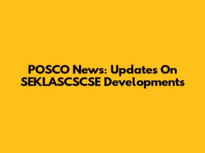 POSCO News: Updates On SEKLASCSCSE Developments