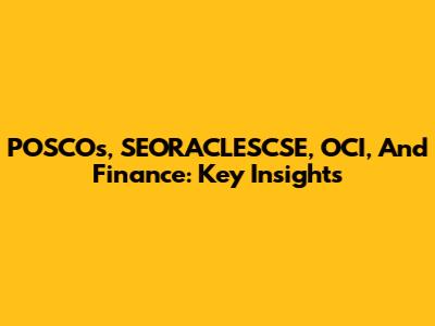 POSCOs, SEORACLESCSE, OCI, And Finance: Key Insights