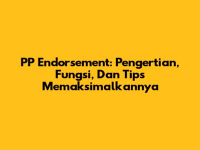 PP Endorsement: Pengertian, Fungsi, Dan Tips Memaksimalkannya