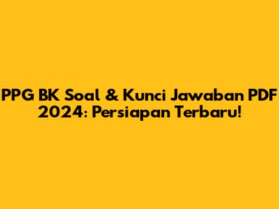 PPG BK Soal & Kunci Jawaban PDF 2024: Persiapan Terbaru!