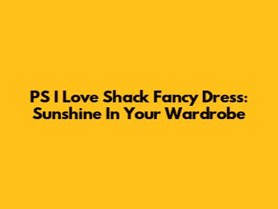 PS I Love Shack Fancy Dress: Sunshine In Your Wardrobe