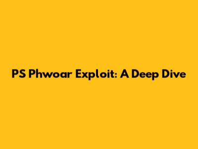 PS Phwoar Exploit: A Deep Dive
