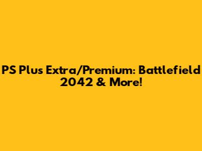 PS Plus Extra/Premium: Battlefield 2042 & More!