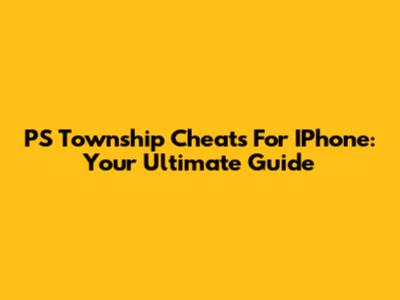 PS Township Cheats For IPhone: Your Ultimate Guide