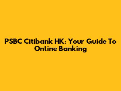 PSBC Citibank HK: Your Guide To Online Banking