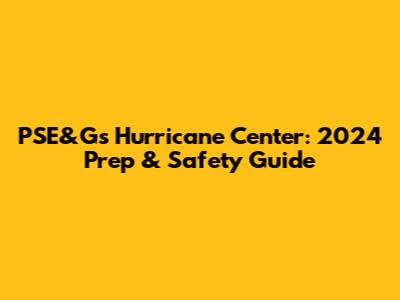 PSE&G's Hurricane Center: 2024 Prep & Safety Guide