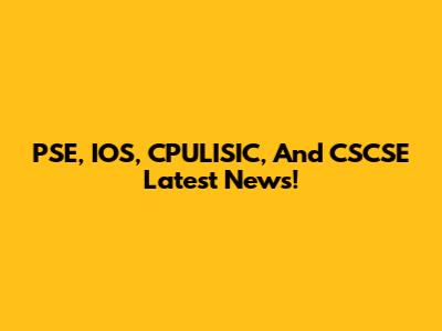 PSE, IOS, CPULISIC, And CSCSE Latest News!