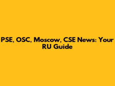 PSE, OSC, Moscow, CSE News: Your RU Guide
