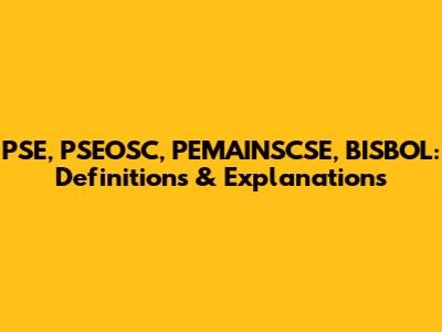 PSE, PSEOSC, PEMAINSCSE, BISBOL: Definitions & Explanations
