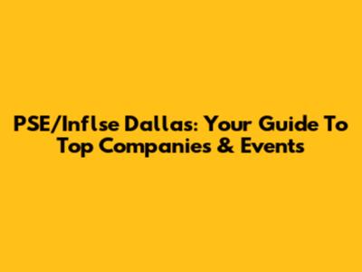 PSE/Inflse Dallas: Your Guide To Top Companies & Events