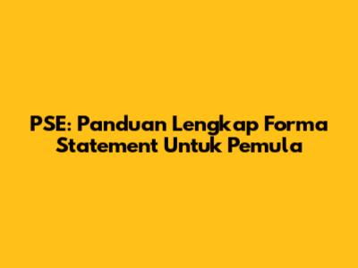 PSE: Panduan Lengkap Forma Statement Untuk Pemula