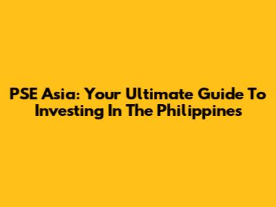 PSE Asia: Your Ultimate Guide To Investing In The Philippines