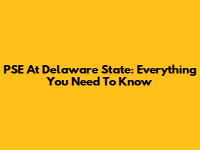 PSE At Delaware State: Everything You Need To Know