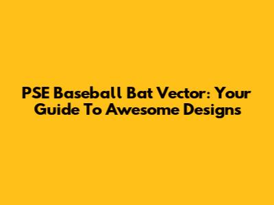 PSE Baseball Bat Vector: Your Guide To Awesome Designs
