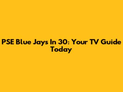 PSE Blue Jays In 30: Your TV Guide Today