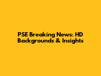 PSE Breaking News: HD Backgrounds & Insights