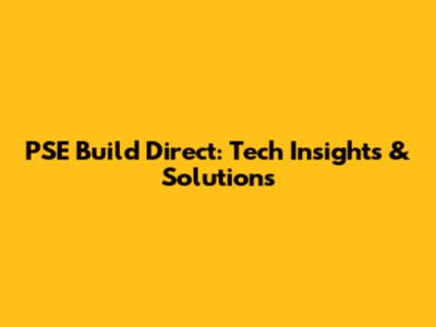 PSE Build Direct: Tech Insights & Solutions