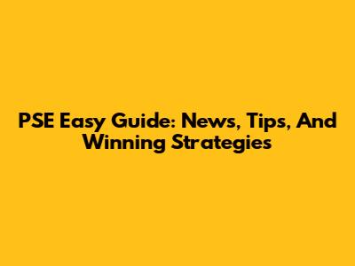 PSE Easy Guide: News, Tips, And Winning Strategies