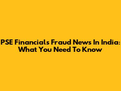 PSE Financials Fraud News In India: What You Need To Know